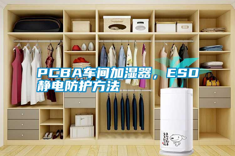 PCBA車間加濕器，ESD靜電防護(hù)方法