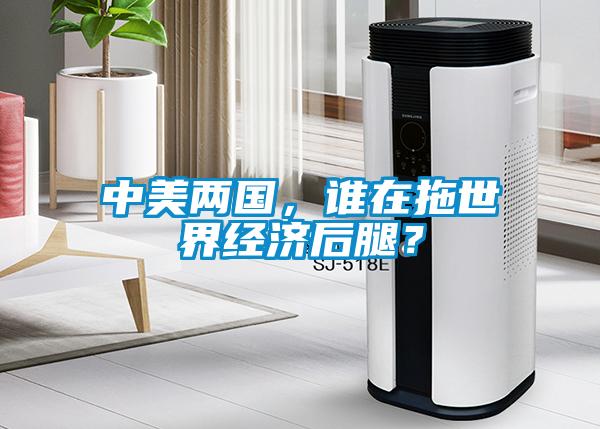 中美兩國(guó)，誰(shuí)在拖世界經(jīng)濟(jì)后腿？