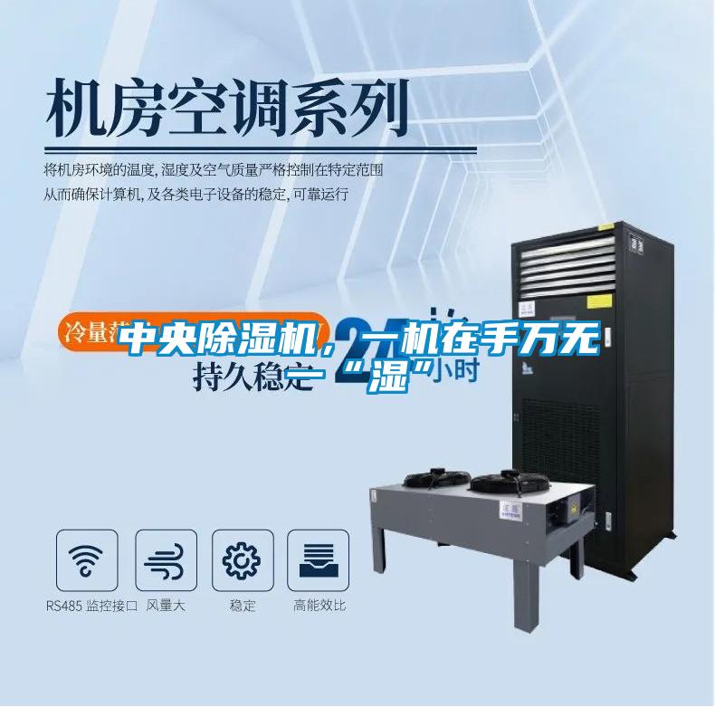 中央除濕機(jī)，一機(jī)在手萬(wàn)無(wú)一“濕”