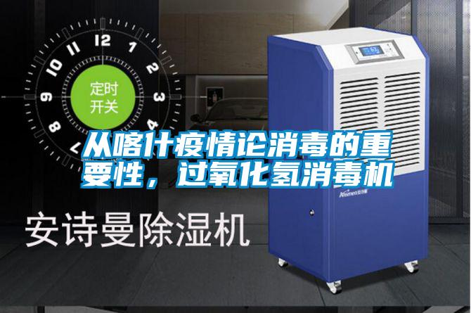 從喀什疫情論消毒的重要性，過氧化氫消毒機(jī)