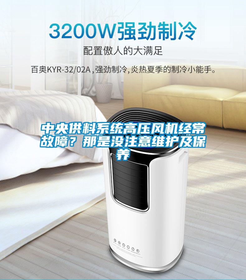 中央供料系統(tǒng)高壓風(fēng)機(jī)經(jīng)常故障？那是沒(méi)注意維護(hù)及保養(yǎng)
