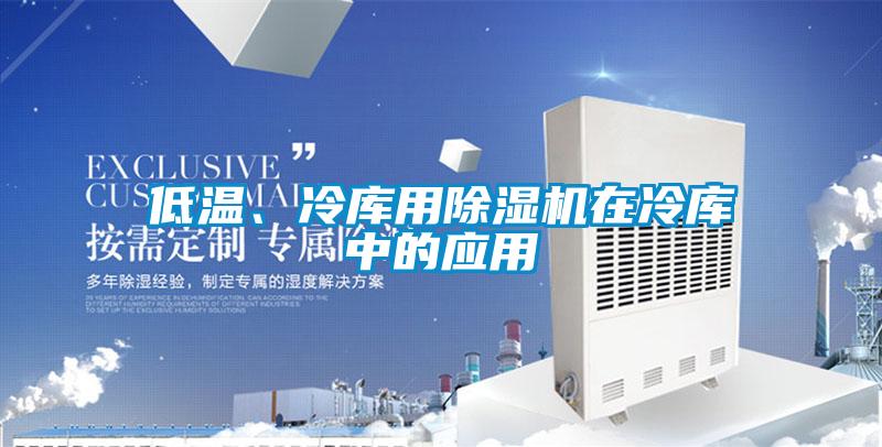 低溫、冷庫用除濕機(jī)在冷庫中的應(yīng)用
