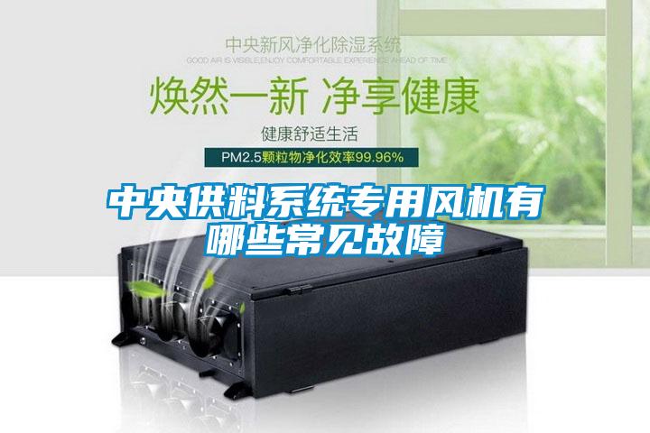 中央供料系統(tǒng)專(zhuān)用風(fēng)機(jī)有哪些常見(jiàn)故障