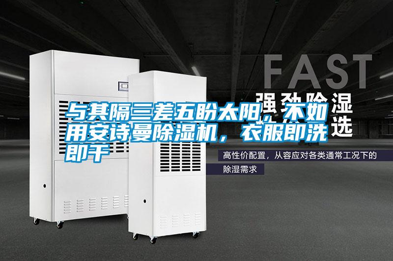 與其隔三差五盼太陽，不如用安詩曼除濕機，衣服即洗即干