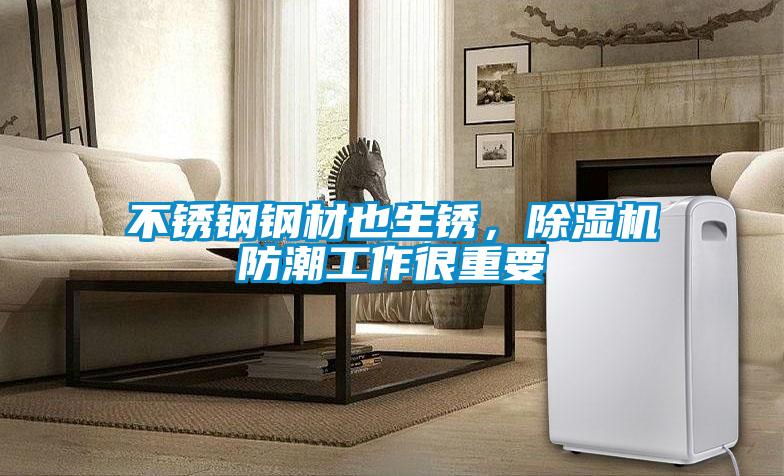 不銹鋼鋼材也生銹，除濕機(jī)防潮工作很重要