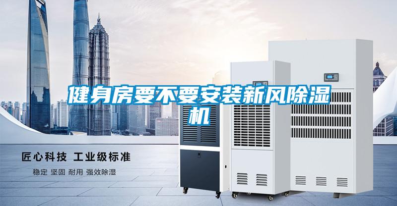 健身房要不要安裝新風(fēng)除濕機