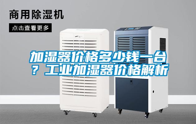 加濕器價(jià)格多少錢一臺(tái)？工業(yè)加濕器價(jià)格解析