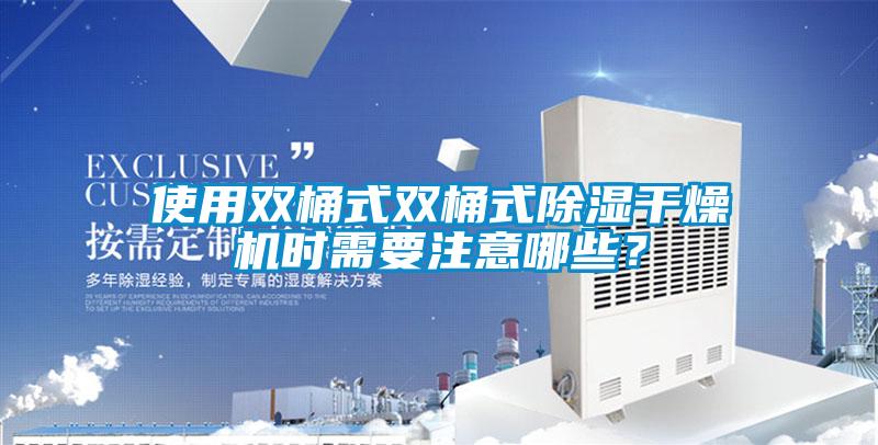使用雙桶式雙桶式除濕干燥機(jī)時(shí)需要注意哪些？