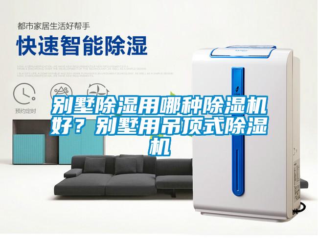 別墅除濕用哪種除濕機(jī)好？別墅用吊頂式除濕機(jī)