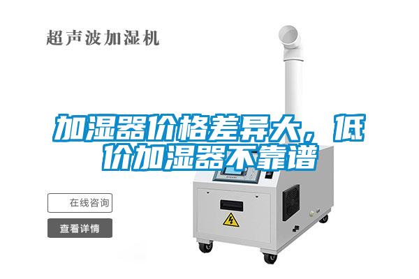 加濕器價(jià)格差異大，低價(jià)加濕器不靠譜