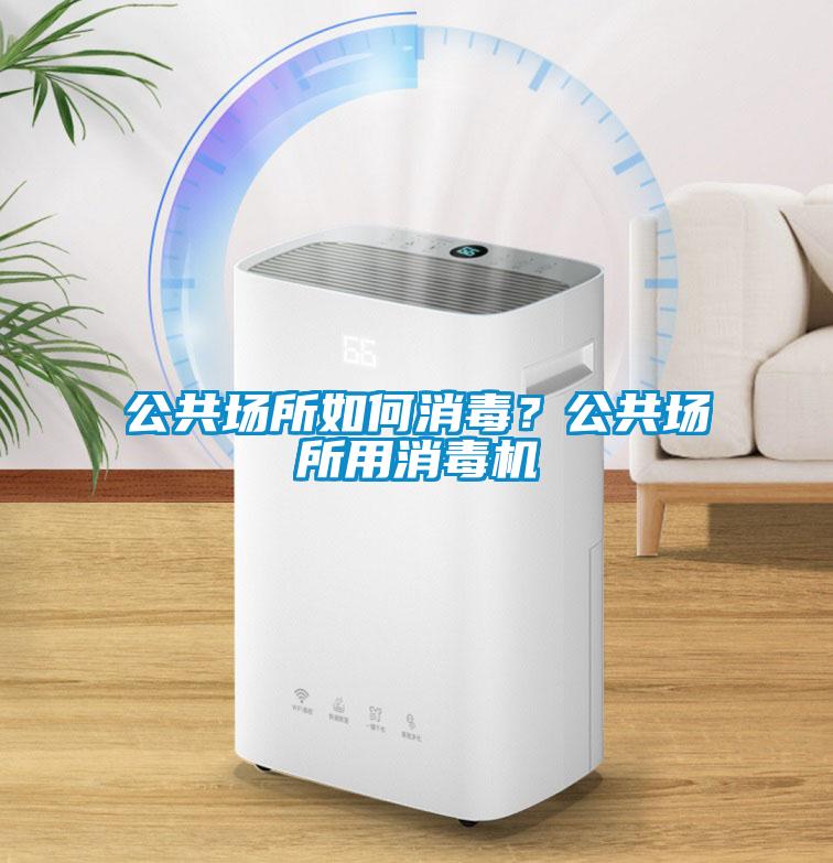 公共場所如何消毒？公共場所用消毒機