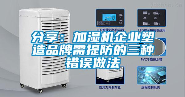 分享：加濕機(jī)企業(yè)塑造品牌需提防的三種錯誤做法