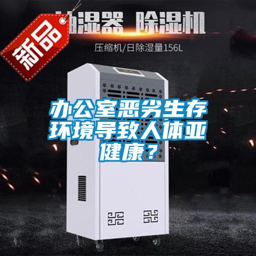 辦公室惡劣生存環(huán)境導(dǎo)致人體亞健康？
