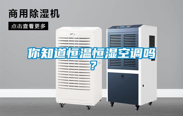 你知道恒溫恒濕空調(diào)嗎？