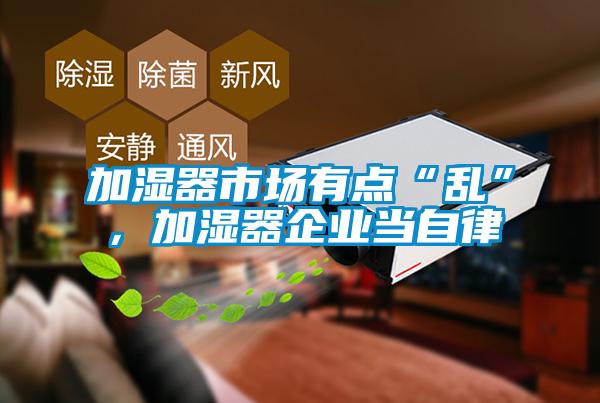 加濕器市場有點“亂”，加濕器企業(yè)當自律