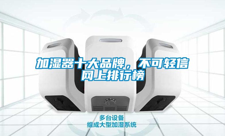 加濕器十大品牌，不可輕信網(wǎng)上排行榜