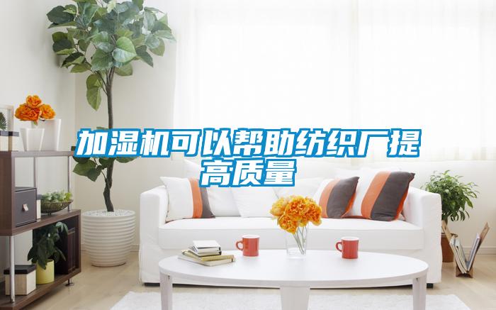 加濕機可以幫助紡織廠提高質(zhì)量