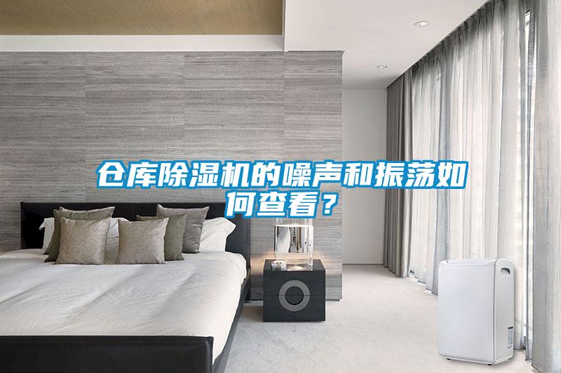 倉庫除濕機(jī)的噪聲和振蕩如何查看？