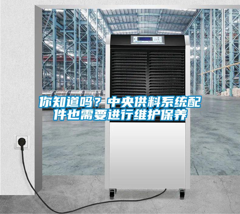 你知道嗎？中央供料系統(tǒng)配件也需要進(jìn)行維護(hù)保養(yǎng)