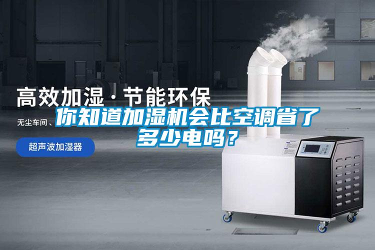 你知道加濕機(jī)會(huì)比空調(diào)省了多少電嗎？