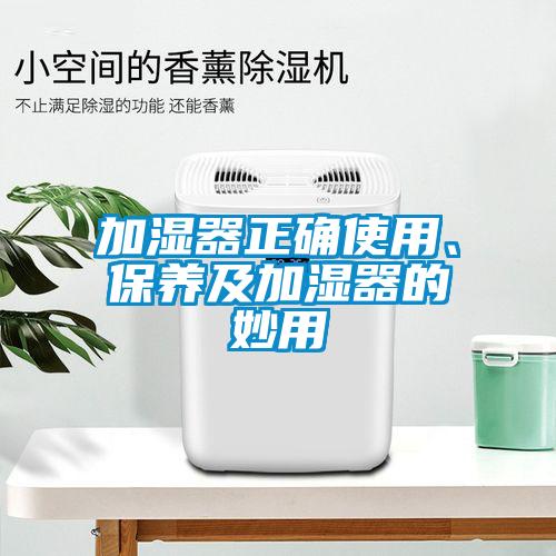 加濕器正確使用、保養(yǎng)及加濕器的妙用