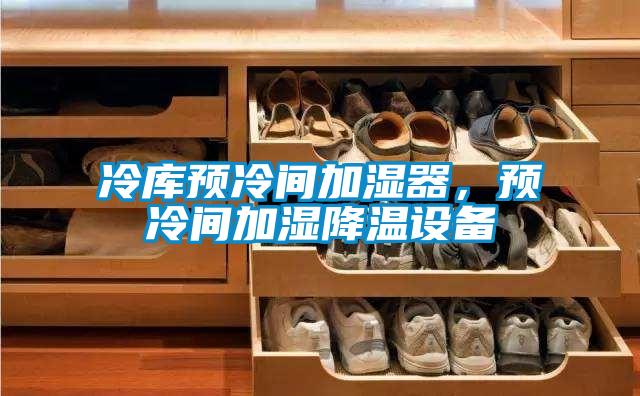 冷庫預(yù)冷間加濕器，預(yù)冷間加濕降溫設(shè)備