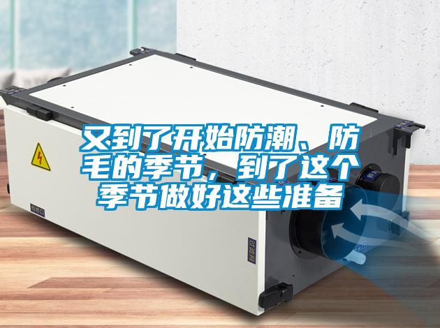 又到了開始防潮、防毛的季節(jié)，到了這個(gè)季節(jié)做好這些準(zhǔn)備