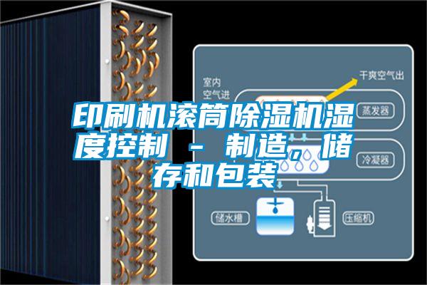 印刷機(jī)滾筒除濕機(jī)濕度控制 - 制造，儲(chǔ)存和包裝