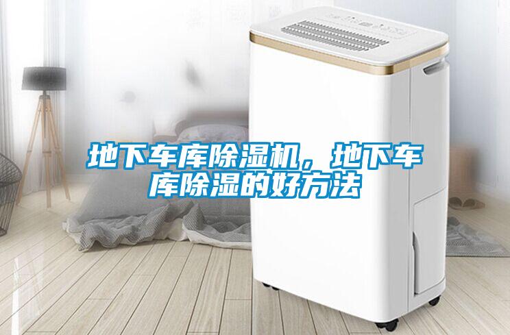 地下車(chē)庫(kù)除濕機(jī)，地下車(chē)庫(kù)除濕的好方法