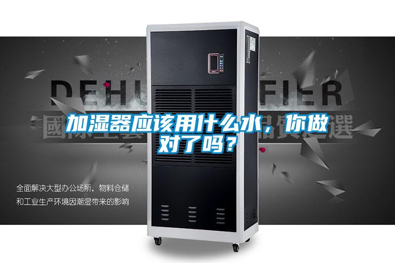 加濕器應(yīng)該用什么水，你做對了嗎？