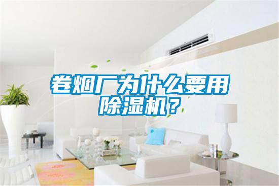 卷煙廠為什么要用除濕機(jī)？