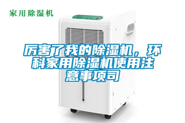 厲害了我的除濕機(jī)，環(huán)科家用除濕機(jī)使用注意事項(xiàng)司