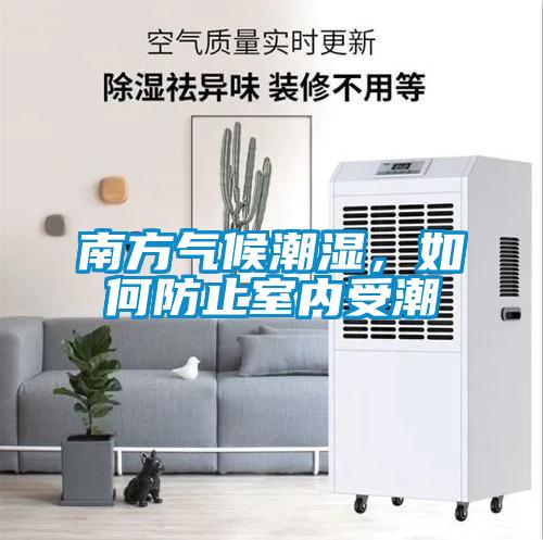 南方氣候潮濕，如何防止室內(nèi)受潮