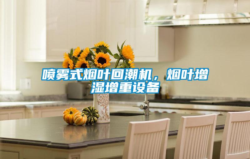噴霧式煙葉回潮機(jī)，煙葉增濕增重設(shè)備