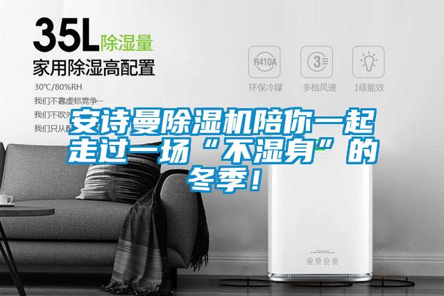 安詩(shī)曼除濕機(jī)陪你一起走過(guò)一場(chǎng)“不濕身”的冬季！