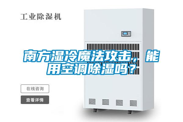 南方濕冷魔法攻擊，能用空調(diào)除濕嗎？