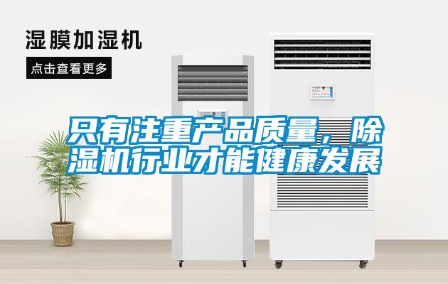 只有注重產(chǎn)品質(zhì)量，除濕機(jī)行業(yè)才能健康發(fā)展