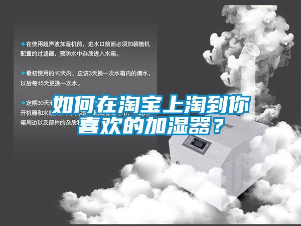 如何在淘寶上淘到你喜歡的加濕器？