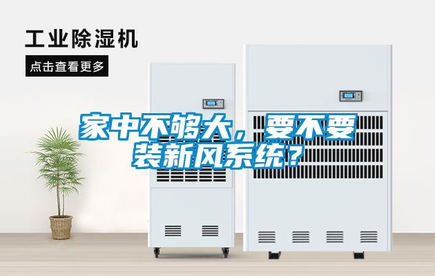 家中不夠大，要不要裝新風(fēng)系統(tǒng)？