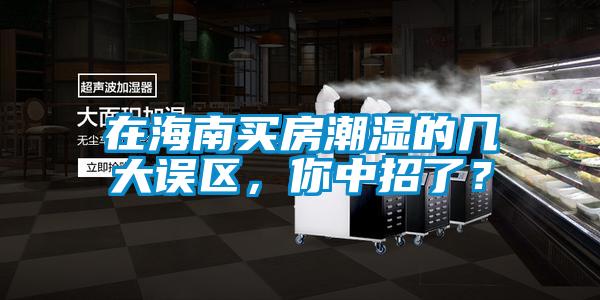 在海南買(mǎi)房潮濕的幾大誤區(qū)，你中招了？