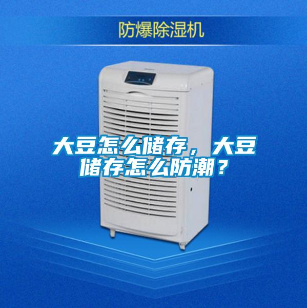 大豆怎么儲存，大豆儲存怎么防潮？