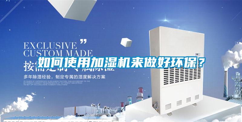 如何使用加濕機(jī)來做好環(huán)保？