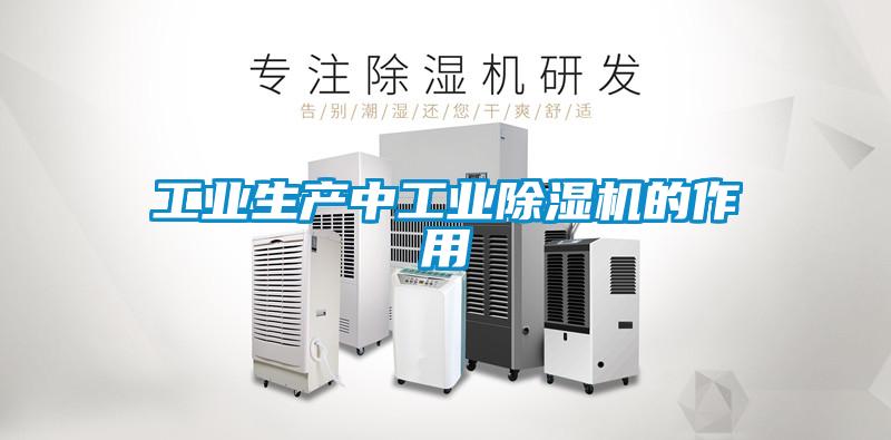 工業(yè)生產(chǎn)中工業(yè)除濕機的作用