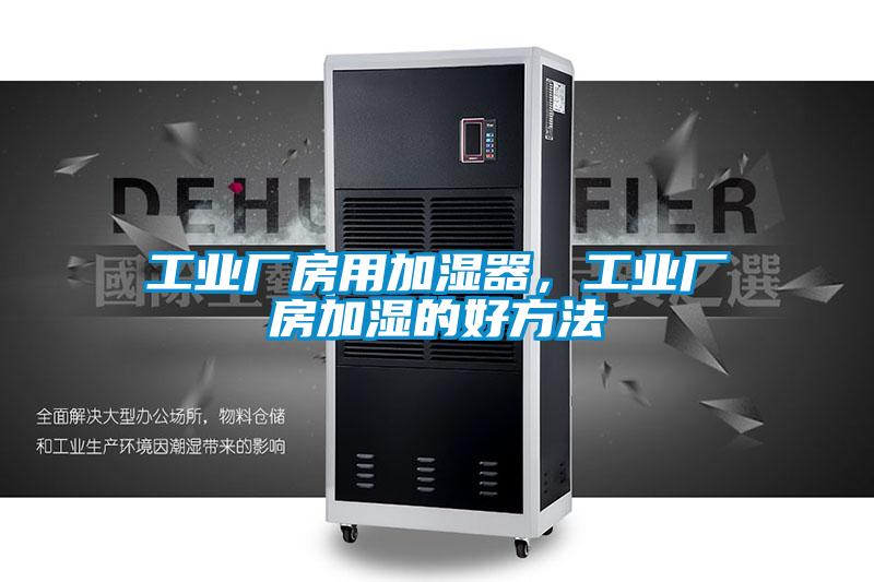工業(yè)廠房用加濕器，工業(yè)廠房加濕的好方法