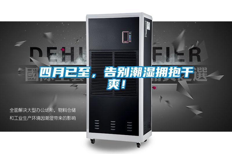 四月已至，告別潮濕擁抱干爽！
