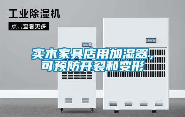 實(shí)木家具店用加濕器，可預(yù)防開裂和變形