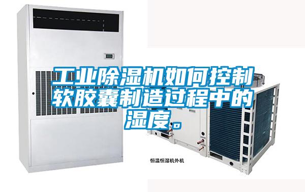工業(yè)除濕機如何控制軟膠囊制造過程中的濕度。