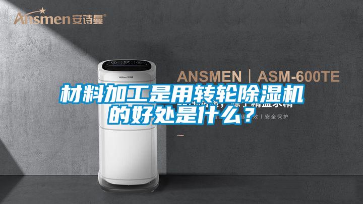 材料加工是用轉(zhuǎn)輪除濕機的好處是什么？