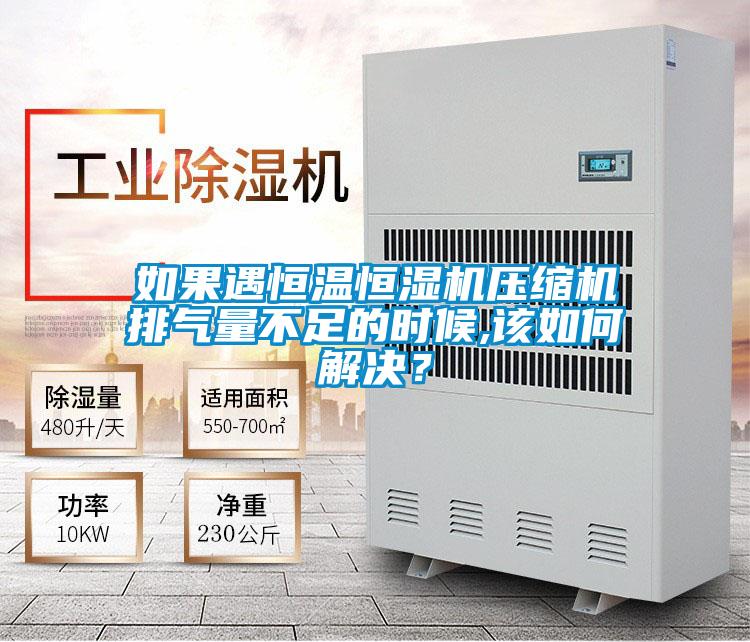如果遇恒溫恒濕機(jī)壓縮機(jī)排氣量不足的時候,該如何解決？
