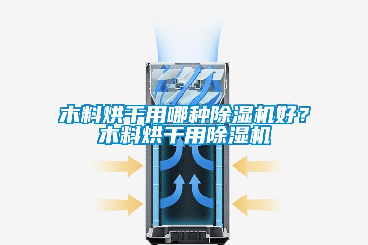 木料烘干用哪種除濕機(jī)好？木料烘干用除濕機(jī)